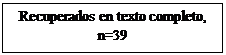 Cuadro de texto: Recuperados en texto completo, n=39
